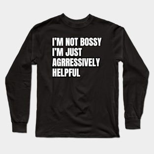 Not Bossy Aggressively Helpful, Sarcastic Gift Long Sleeve T-Shirt